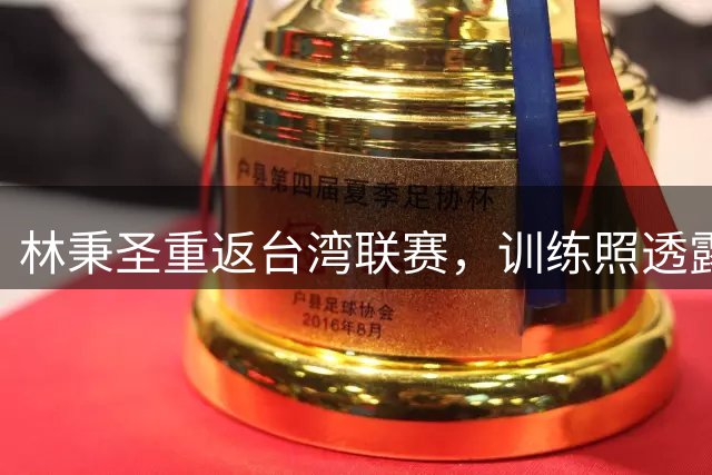 林秉圣重返台湾联赛，训练照透露备战状态