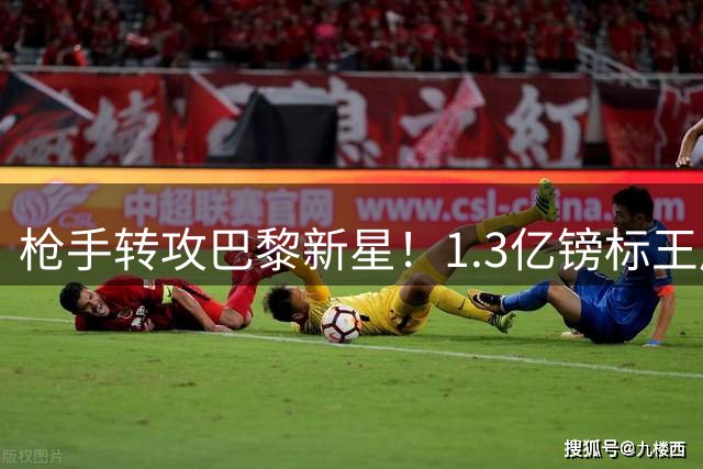 枪手转攻巴黎新星！1.3亿镑标王成阿森纳今夏头号引援目标
