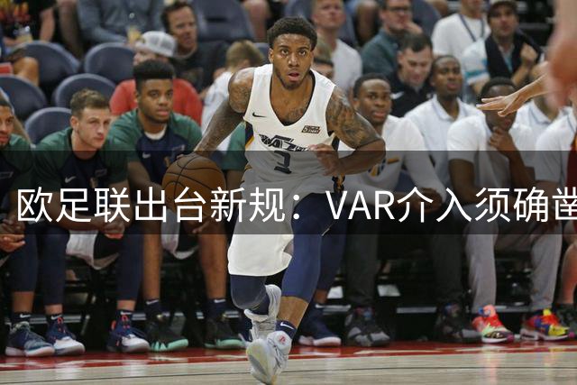 欧足联出台新规：VAR介入须确凿，仅限队长与裁判沟通