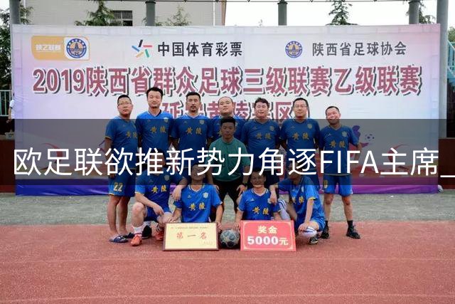 欧足联欲推新势力角逐FIFA主席 大巴黎掌门纳赛尔暂无意出山
