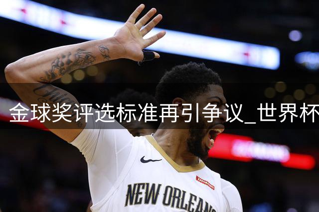 金球奖评选标准再引争议 世界杯前后表态被指"双标