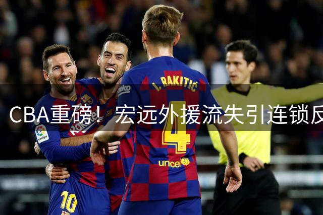 CBA重磅！宏远外援流失引连锁反应 徐杰跨界新尝试 周鹏落叶归根